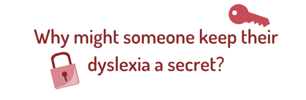 4 Big Reasons Why Somebody Might Keep Dyslexia a Secret 2 Banner reading why might someone keep their dyslexia a secret